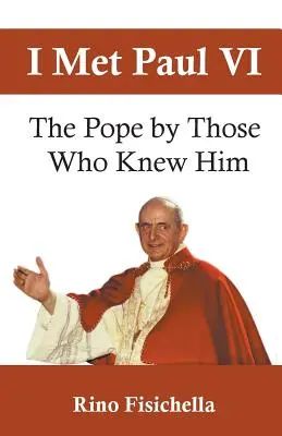 Találkoztam VI. Pállal: A pápa azok által, akik ismerték őt - I met Paul VI: The Pope by those who knew him