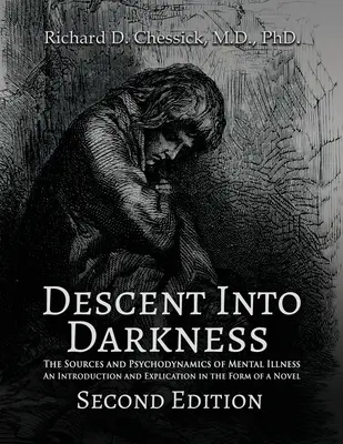 Süllyedés a sötétségbe: A lelki betegségek forrásai és pszichodinamikája, valamint bevezetés és magyarázat regényes formában - Descent into Darkness: The Sources and Psychodynamics of Mental Illness and Introduction and Explication in the Form of Novel