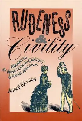 Durvaság és udvariasság: Viselkedés a tizenkilencedik századi városi Amerikában - Rudeness and Civility: Manners in Nineteenth-Century Urban America