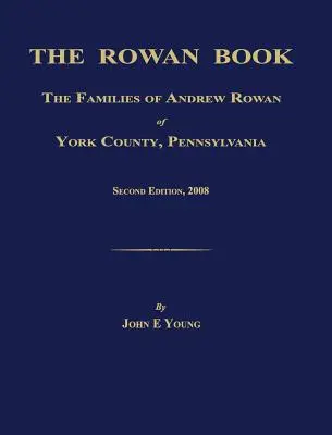 A Rowan-könyv: Andrew Rowan családjai York megyéből, Pennsylvaniából. Második kiadás, 2008. - The Rowan Book: The Families of Andrew Rowan of York County, Pennsylvania. Second Edition, 2008.