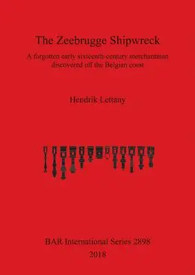 A zeebrugge-i hajótörés: A belga partoknál felfedezett, elfeledett XVI. század eleji kereskedelmi hajó - The Zeebrugge Shipwreck: A forgotten early sixteenth-century merchantman discovered off the Belgian coast