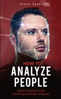 Hogyan elemezzünk embereket: Speed Reading People and Analyzing Body Language - How to Analyze People: Speed Reading People and Analyzing Body Language