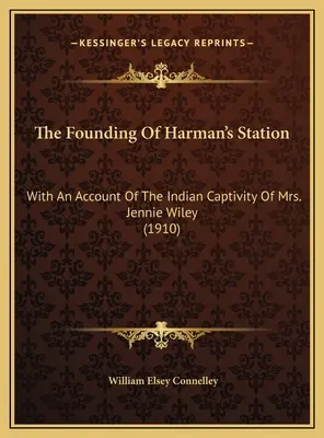 Harman's Station megalapítása: Jennie Wiley asszony indián fogságáról szóló beszámolóval (1910) - The Founding Of Harman's Station: With An Account Of The Indian Captivity Of Mrs. Jennie Wiley (1910)