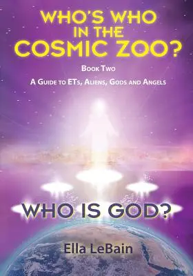 Ki az Isten? Második könyv: Útmutató a földönkívüliekről, idegenekről, istenekről és angyalokról - Who Is God? Book Two: A Guide to ETs, Aliens, Gods & Angels