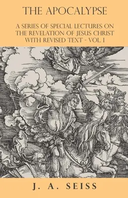 Az Apokalipszis - Különleges előadássorozat Jézus Krisztus kinyilatkoztatásáról, átdolgozott szöveggel - I. kötet - The Apocalypse - A Series of Special Lectures on the Revelation of Jesus Christ with Revised Text - Vol. I