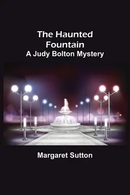 A kísértetjárta szökőkút; Judy Bolton rejtélye - The Haunted Fountain; A Judy Bolton Mystery