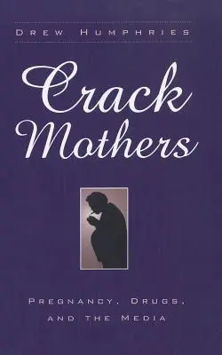 Crack anyák: A terhesség, a drogok és a média - Crack Mothers: Pregnancy, Drugs, and the Media