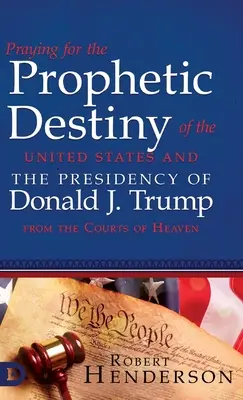 Imádkozás az Egyesült Államok prófétai sorsáért és Donald J. Trump elnökségéért a Mennyei Bíróságoktól - Praying for the Prophetic Destiny of the United States and the Presidency of Donald J. Trump from the Courts of Heaven