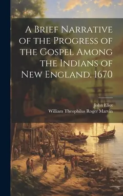 Az evangélium fejlődésének rövid elbeszélése az új-angliai indiánok között. 1670 - A Brief Narrative of the Progress of the Gospel Among the Indians of New England. 1670