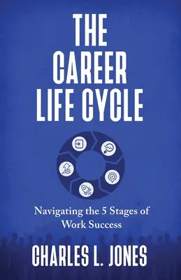 A karrier életciklusa: A munkahelyi siker 5 szakaszában való navigálás - The Career Life Cycle: Navigating the 5 Stages of Work Success