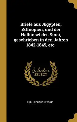 Briefe aus gypten, thiopien, und der Halbinsel des Sinai, geschrieben in den Jahren 1842-1845, etc.