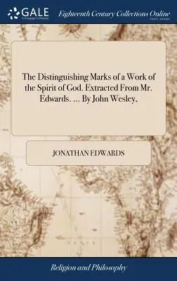 Az Isten Lelke munkájának megkülönböztető jegyei. Kivonat Edwards úrból. ... John Wesley által, - The Distinguishing Marks of a Work of the Spirit of God. Extracted From Mr. Edwards. ... By John Wesley,