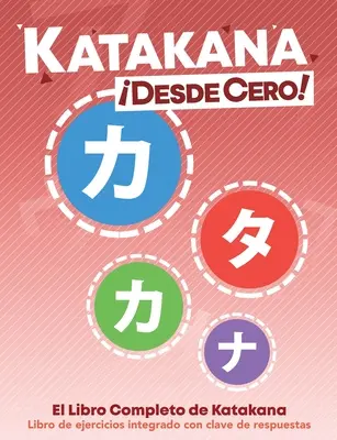 Katakana Desde Cero! El Libro Completo de Katakana con Ejercicios Integrados - Katakana Desde Cero!: El Libro Completo de Katakana con Ejercicios Integrados