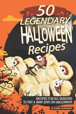 50 legendás halloweeni recept: Receptek minden évszakra, hogy új színt vigyünk a Halloweenbe - 50 Legendary Halloween Recipes: Recipes for All Seasons to Put a New Spin on Halloween