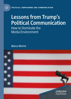 Trump politikai kommunikációjának tanulságai: Hogyan uraljuk a médiakörnyezetet - Lessons from Trump's Political Communication: How to Dominate the Media Environment