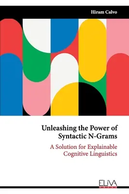 A szintaktikai N-grammok erejének felszabadítása: Megoldás a megmagyarázható kognitív nyelvészethez - Unleashing the Power of Syntactic N-Grams: A Solution for Explainable Cognitive Linguistics