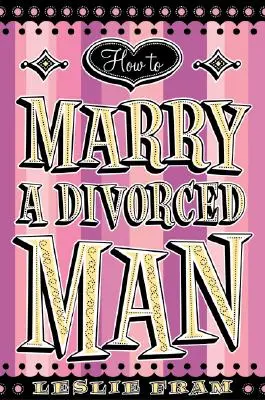 Hogyan menjünk férjhez egy elvált férfihoz - How to Marry a Divorced Man