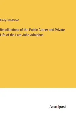 Visszaemlékezések a néhai John Adolphus nyilvános pályafutására és magánéletére - Recollections of the Public Career and Private Life of the Late John Adolphus