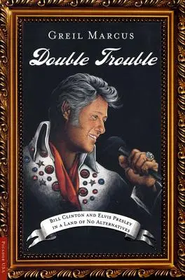 Double Trouble: Bill Clinton és Elvis Presley az alternatíva nélküli országban - Double Trouble: Bill Clinton and Elvis Presley in a Land of No Alternatives