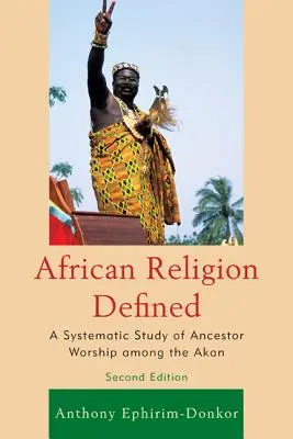 Az afrikai vallás meghatározása: A Systematic Study of Ancestor Worship Among the Akan - African Religion Defined: A Systematic Study of Ancestor Worship Among the Akan