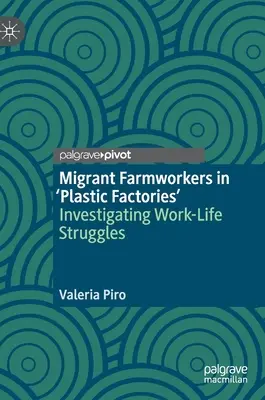 Vándorló mezőgazdasági munkások a „műanyag gyárakban”: a munka és az élet közötti küzdelmek vizsgálata - Migrant Farmworkers in 'Plastic Factories': Investigating Work-Life Struggles