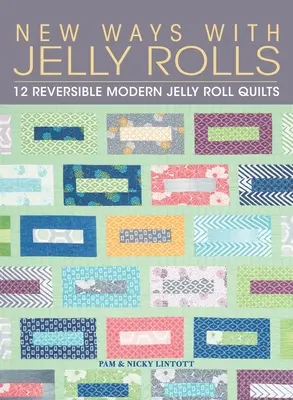 New Ways with Jelly Rolls: 12 megfordítható modern zselés tekercses steppet - New Ways with Jelly Rolls: 12 Reversible Modern Jelly Roll Quilts