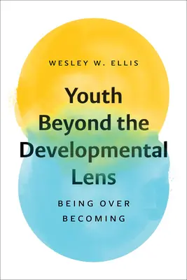 Ifjúság a fejlődési szemüvegen túl: Lenni a válás felett - Youth Beyond the Developmental Lens: Being Over Becoming