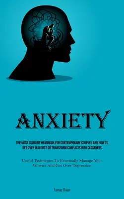 Szorongás: A legaktuálisabb kézikönyv a mai párok számára, és hogyan lehet túllépni a féltékenységen vagy a konfliktusokat közelséggé alakítani - Anxiety: The Most Current Handbook For Contemporary Couples And How To Get Over Jealousy Or Transform Conflicts Into Closeness