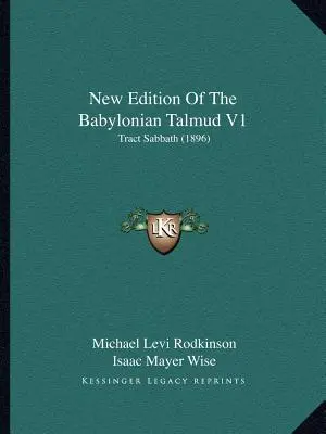 A Babiloni Talmud új kiadása V1: Traktátus Szombat (1896) - New Edition Of The Babylonian Talmud V1: Tract Sabbath (1896)