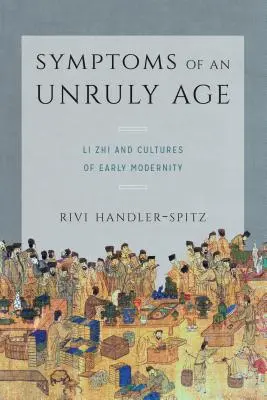 A zabolátlan kor tünetei: Li Zhi és a korai modernitás kultúrái - Symptoms of an Unruly Age: Li Zhi and Cultures of Early Modernity