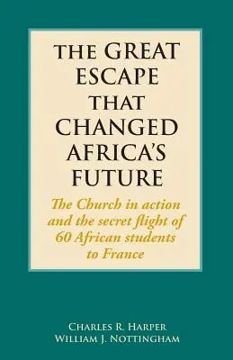 A nagy szökés, amely megváltoztatta Afrika jövőjét: Az egyház és 60 afrikai diák titkos menekülése Franciaországba - The Great Escape That Changed Africa's Future: The Church in action and the secret flight of 60 African students to France