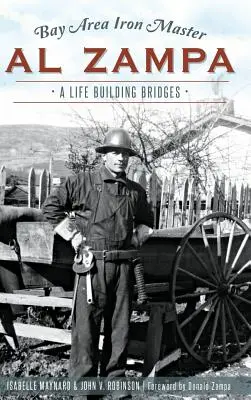 Al Zampa, az öbölvidéki vasmester: A Life Building Bridges - Bay Area Iron Master Al Zampa: A Life Building Bridges