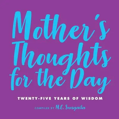 Anyai gondolatok a napra: Huszonöt év bölcsessége - Mother's Thoughts for the Day: Twenty-Five Years of Wisdom