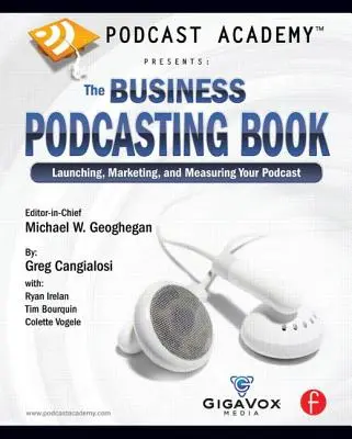 Podcast Akadémia: Az üzleti podcasting könyve: A podcast elindítása, marketingje és mérése - Podcast Academy: The Business Podcasting Book: Launching, Marketing, and Measuring Your Podcast