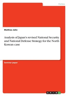 Japán felülvizsgált nemzetbiztonsági és nemzetvédelmi stratégiájának elemzése az észak-koreai esetre vonatkozóan - Analysis of Japan's revised National Security and National Defense Strategy for the North Korean case