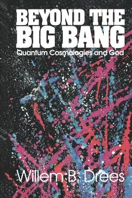 Az ősrobbanáson túl: Kvantumkozmológiák és Isten - Beyond the Big Bang: Quantum Cosmologies and God