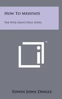 Hogyan meditáljunk: A bölcs ember egyetlen ékszere - How To Meditate: The Wise Man's Only Jewel