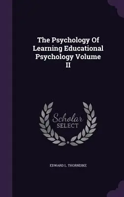 A tanulás pszichológiája Neveléslélektan II. kötet - The Psychology Of Learning Educational Psychology Volume II