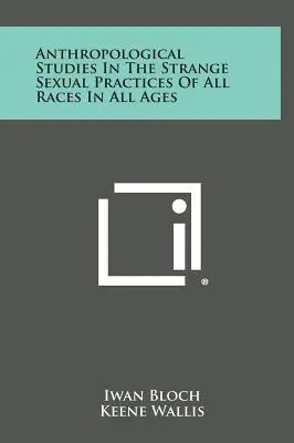 Antropológiai tanulmányok minden faj és minden kor különös szexuális szokásairól - Anthropological Studies in the Strange Sexual Practices of All Races in All Ages