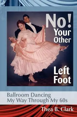 Ne! A másik bal lábad! Társastánc a hatvanas éveimben - No! Your Other Left Foot: Ballroom Dancing My Way Through My 60s