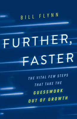 Tovább, gyorsabban: A létfontosságú néhány lépés, amely a növekedésből kiveszi a találgatásokat - Further, Faster: The Vital Few Steps That Take the Guesswork out of Growth