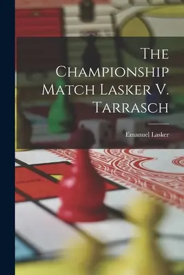 A bajnoki mérkőzés Lasker V. Tarrasch - The Championship Match Lasker V. Tarrasch