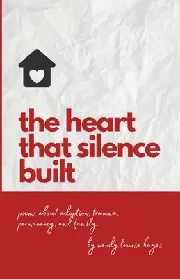 Szív, amelyet a csend épített: Versek örökbefogadásról, traumáról, állandóságról és családról. - Heart That Silence Built: Poems about adoption, trauma, permanency and family.