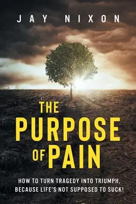 A fájdalom célja: Hogyan változtassuk a tragédiát diadallá, mert az életnek nem az a dolga, hogy szar legyen! - The Purpose of Pain: How to Turn Tragedy into Triumph, Because Life's Not Supposed to Suck!