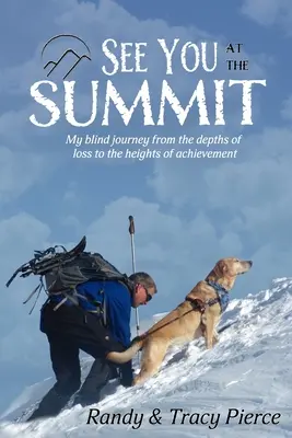 Találkozunk a csúcstalálkozón: A vak utazásom a veszteség mélységeiből a sikerek magasságába - See You at the Summit: My Blind Journey from the Depths of Loss to the Heights of Achievement