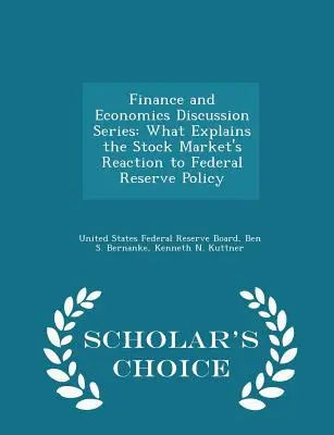 Pénzügyi és közgazdasági vitasorozat: Mi magyarázza a tőzsde reakcióját a Federal Reserve politikájára - Scholar's Choice Edition - Finance and Economics Discussion Series: What Explains the Stock Market's Reaction to Federal Reserve Policy - Scholar's Choice Edition