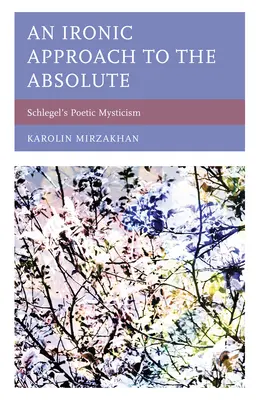 Az abszolútum ironikus megközelítése: Schlegel költői misztikája - An Ironic Approach to the Absolute: Schlegel's Poetic Mysticism