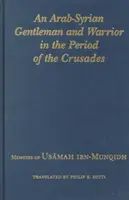 Egy arab-szíriai úriember és harcos a keresztes hadjáratok idején: Usamah Ibn-Munqidh emlékiratai - An Arab-Syrian Gentleman and Warrior in the Period of the Crusades: Memoirs of Usamah Ibn-Munqidh