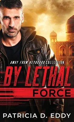 By Lethal Force: Egy romantikus feszültséggel teli, önálló történet. - By Lethal Force: An Away From Keyboard Romantic Suspense Standalone