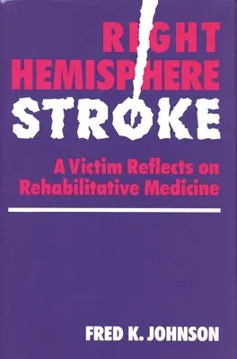 A jobb félteke agyvérzése: Egy áldozat gondolkodik a rehabilitációs orvoslásról - Right Hemisphere Stroke: A Victim Reflects on Rehabilitative Medicine